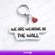 WE ARE WEARING IN THE WALL